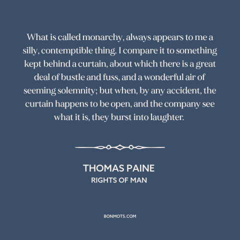 A quote by Thomas Paine about monarchy: “What is called monarchy, always appears to me a silly, contemptible thing. I…”