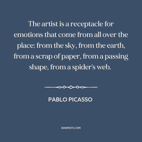 A quote by Pablo Picasso about borrowing and creativity: “The artist is a receptacle for emotions that come from all…”