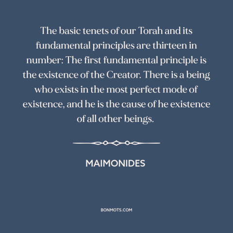 A quote by Maimonides about nature of god: “The basic tenets of our Torah and its fundamental principles are thirteen in…”