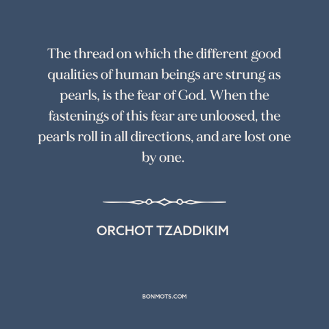 A quote from Orchot Tzaddikim about fear of god: “The thread on which the different good qualities of human beings are…”