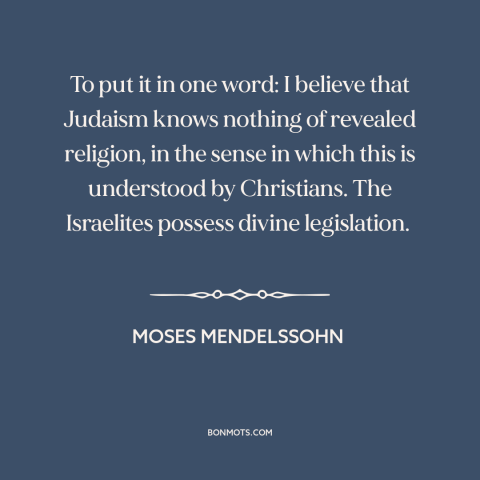 A quote by Moses Mendelssohn about christianity and judaism: “To put it in one word: I believe that Judaism knows…”