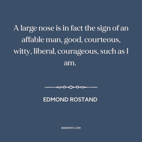 A quote by Edmond Rostand about noses: “A large nose is in fact the sign of an affable man, good, courteous…”