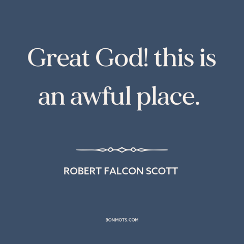 A quote by Robert Falcon Scott about antarctica: “Great God! this is an awful place.”