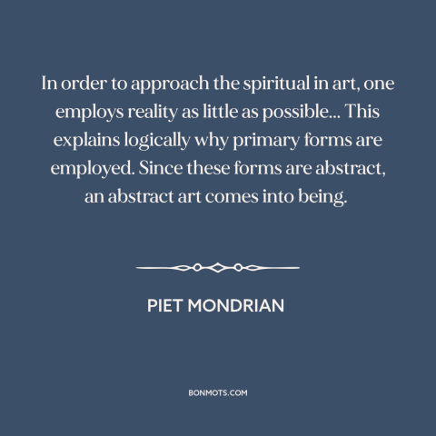 A quote by Piet Mondrian about art: “In order to approach the spiritual in art, one employs reality as little as…”