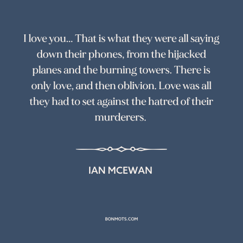 A quote by Ian McEwan about september 11th: “I love you... That is what they were all saying down their phones, from…”