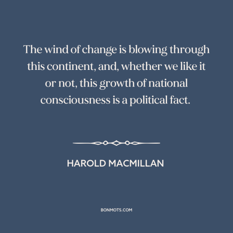 A quote by Harold Macmillan about post-colonialism: “The wind of change is blowing through this continent, and, whether we…”