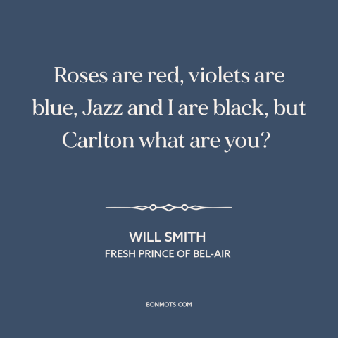 A quote from Fresh Prince of Bel-Air about acting white: “Roses are red, violets are blue, Jazz and I are black, but…”