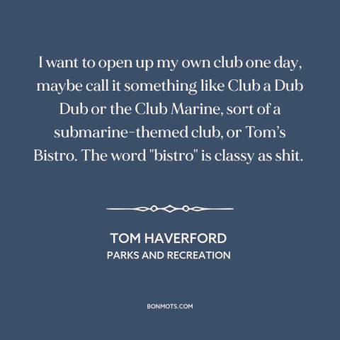 A quote from Parks and Recreation about business ideas: “I want to open up my own club one day, maybe call it something…”