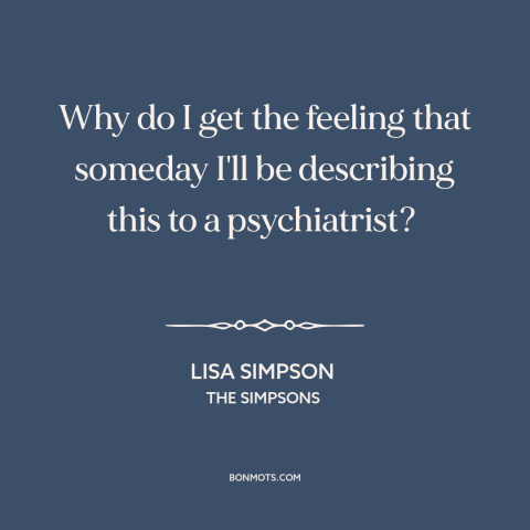 A quote from The Simpsons about trauma: “Why do I get the feeling that someday I'll be describing this to a…”