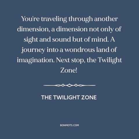 A quote from The Twilight Zone about adventure: “You're traveling through another dimension, a dimension not only of…”