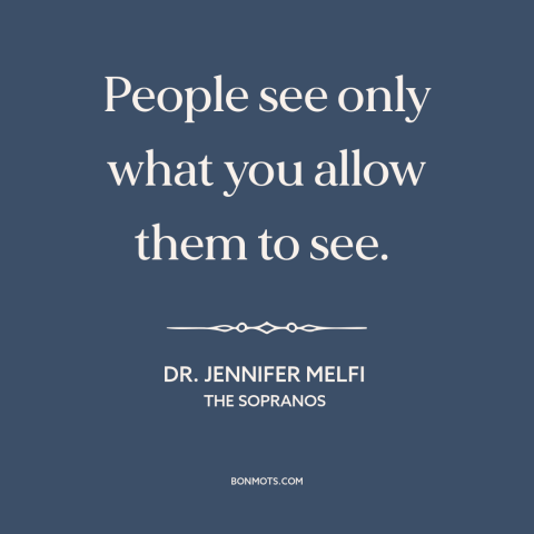 A quote from The Sopranos about openness: “People see only what you allow them to see.”