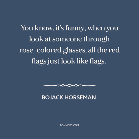 A quote from Bojack Horseman about red flags: “You know, it's funny, when you look at someone through rose-colored…”