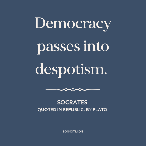 A quote by Socrates about political theory: “Democracy passes into despotism.”