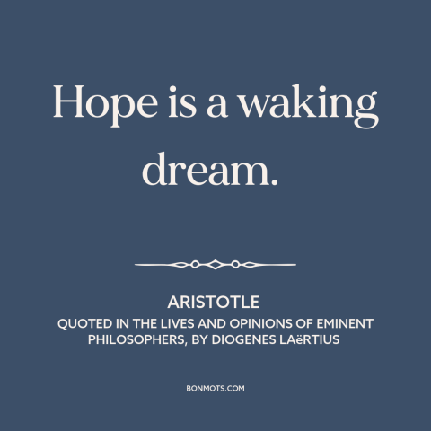 A quote by Aristotle about hope: “Hope is a waking dream.”