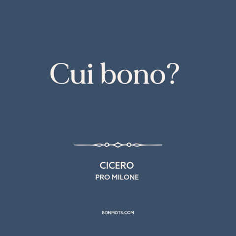 A quote by Cicero about incentives: “Cui bono?”