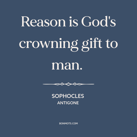 A quote by Sophocles about reason: “Reason is God's crowning gift to man.”