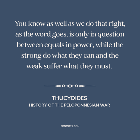 A quote by Thucydides about justice: “You know as well as we do that right, as the word goes, is only in question…”