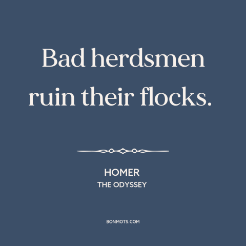 A quote by Homer about leadership: “Bad herdsmen ruin their flocks.”