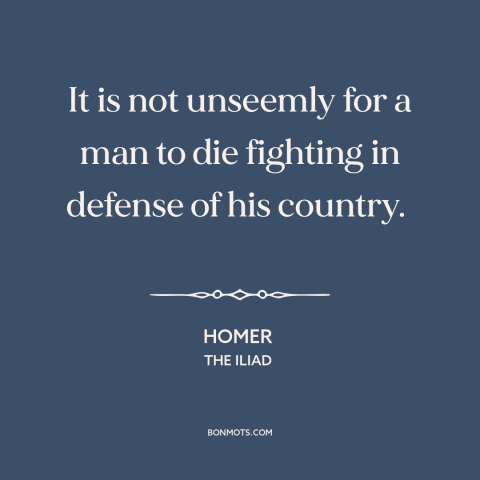 A quote by Homer about dying for one's country: “It is not unseemly for a man to die fighting in defense of his…”