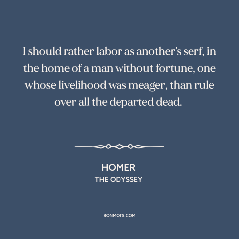 A quote by Homer about slavery: “I should rather labor as another's serf, in the home of a man without fortune, one…”