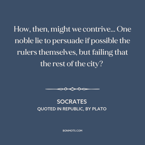 A quote by Socrates about politics and lies: “How, then, might we contrive... One noble lie to persuade if possible the…”