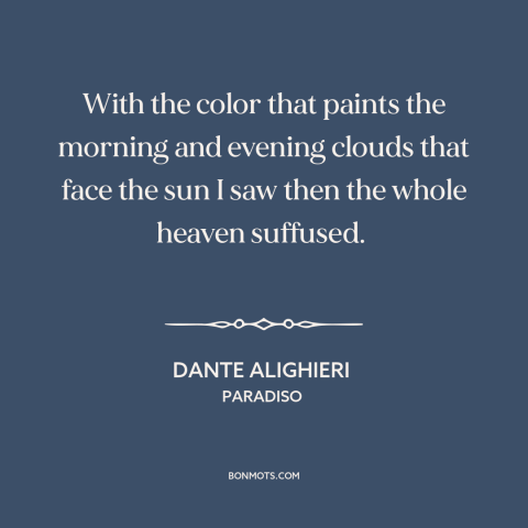 A quote by Dante Alighieri about color: “With the color that paints the morning and evening clouds that face the sun…”