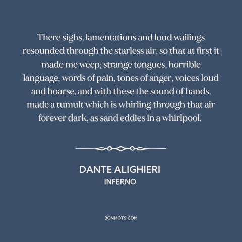 A quote by Dante Alighieri about hell: “There sighs, lamentations and loud wailings resounded through the starless air…”