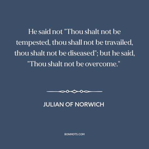 A quote by Julian of Norwich about adversity: “He said not "Thou shalt not be tempested, thou shall not be travailed, thou…”