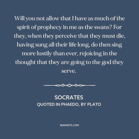 A quote by Socrates about facing death: “Will you not allow that I have as much of the spirit of prophecy in me…”