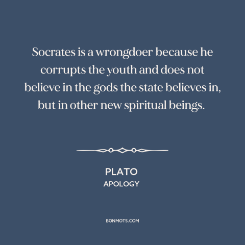 A quote by Plato about socrates: “Socrates is a wrongdoer because he corrupts the youth and does not believe in…”