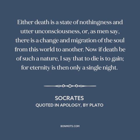 A quote by Socrates about the unknown: “Either death is a state of nothingness and utter unconsciousness, or, as men say…”