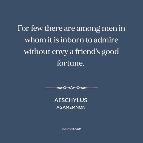 A quote by Aeschylus about envy of friends: “For few there are among men in whom it is inborn to admire without…”