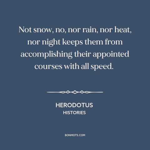 A quote by Herodotus about overcoming obstacles: “Not snow, no, nor rain, nor heat, nor night keeps them from…”