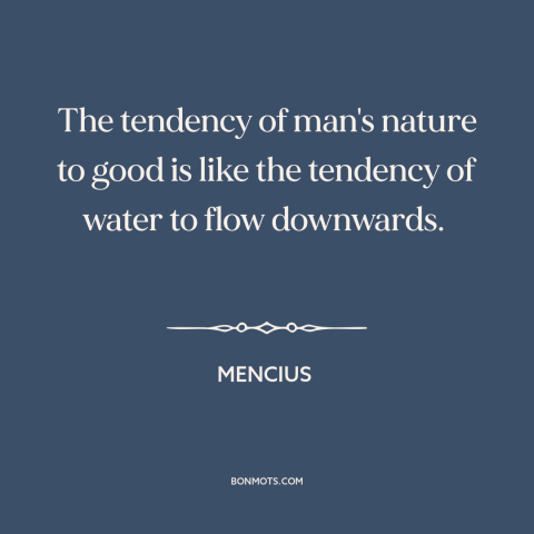 A quote by Mencius about people are basically good: “The tendency of man's nature to good is like the tendency of water to…”