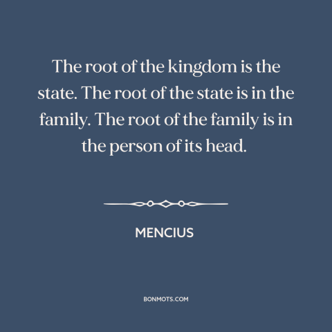 A quote by Mencius about political theory: “The root of the kingdom is the state. The root of the state is in…”