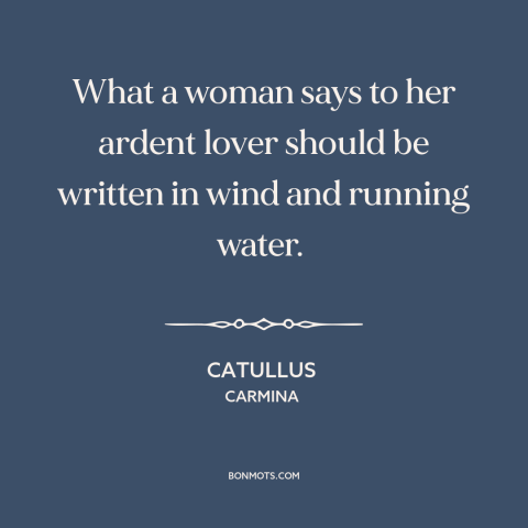 A quote by Catullus about trustworthiness of women: “What a woman says to her ardent lover should be written in wind and…”