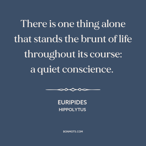 A quote by Euripides about conscience: “There is one thing alone that stands the brunt of life throughout its course:…”