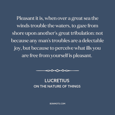A quote by Lucretius about misfortunes of others: “Pleasant it is, when over a great sea the winds trouble the waters, to…”