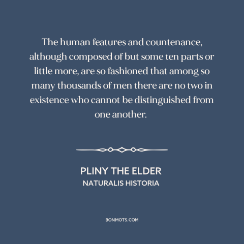 A quote by Pliny the Elder about human diversity: “The human features and countenance, although composed of but some ten…”