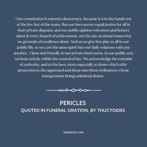 A quote by Pericles about democracy: “Our constitution is named a democracy, because it is in the hands not of…”