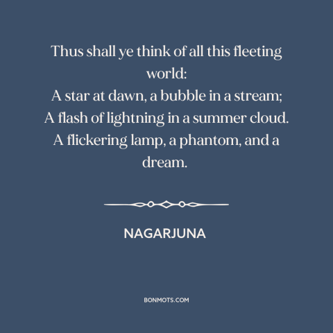 A quote by Nagarjuna about the ephemeral: “Thus shall ye think of all this fleeting world: A star at dawn, a…”