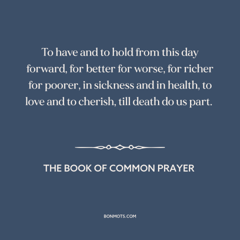 A quote from The Book of Common Prayer about marriage: “To have and to hold from this day forward, for better for worse…”