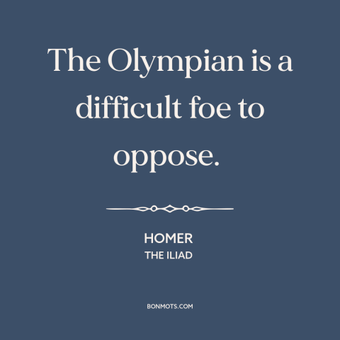 A quote by Homer about god's will: “The Olympian is a difficult foe to oppose.”