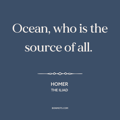 A quote by Homer about ocean and sea: “Ocean, who is the source of all.”