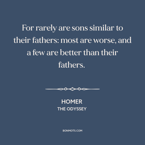 A quote by Homer about fathers and sons: “For rarely are sons similar to their fathers: most are worse, and a few…”
