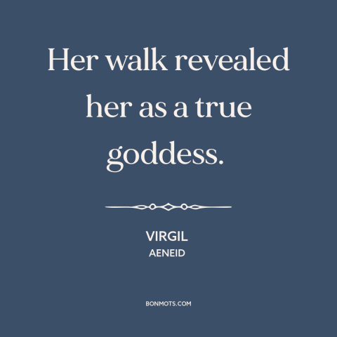 A quote by Virgil about women's attractiveness: “Her walk revealed her as a true goddess.”