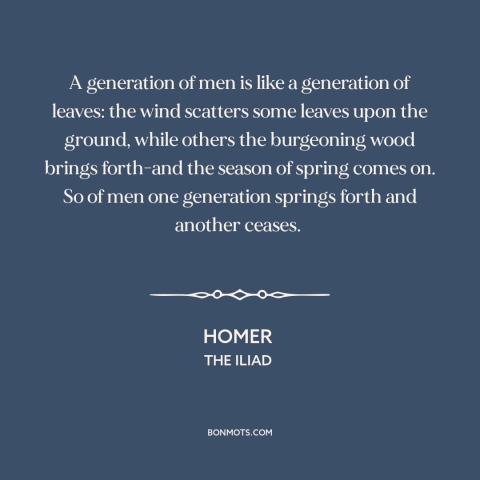 A quote by Homer about circle of life: “A generation of men is like a generation of leaves: the wind scatters some…”