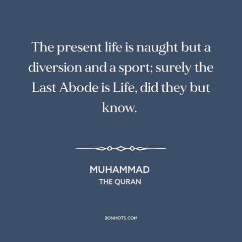 A quote by Muhammad about the afterlife: “The present life is naught but a diversion and a sport; surely the Last…”