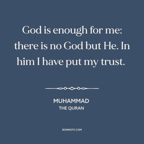 A quote by Muhammad about god and man: “God is enough for me: there is no God but He. In him I have put my trust.”