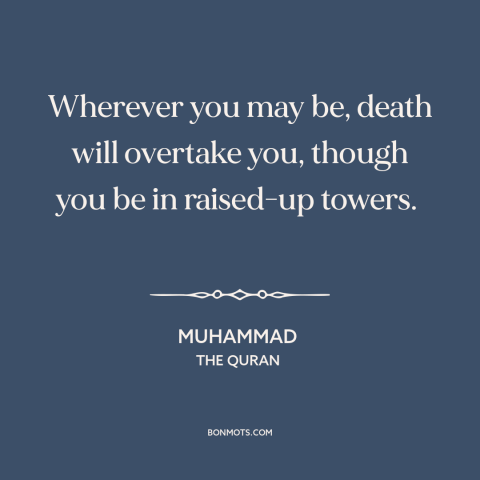 A quote by Muhammad about inevitability of death: “Wherever you may be, death will overtake you, though you be…”